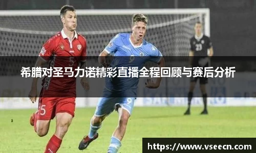 希腊对圣马力诺精彩直播全程回顾与赛后分析